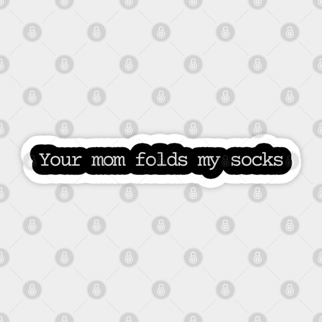 Your mom folds my socks Sticker by Bad.Idea.Tuesdays